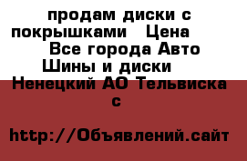 продам диски с покрышками › Цена ­ 7 000 - Все города Авто » Шины и диски   . Ненецкий АО,Тельвиска с.